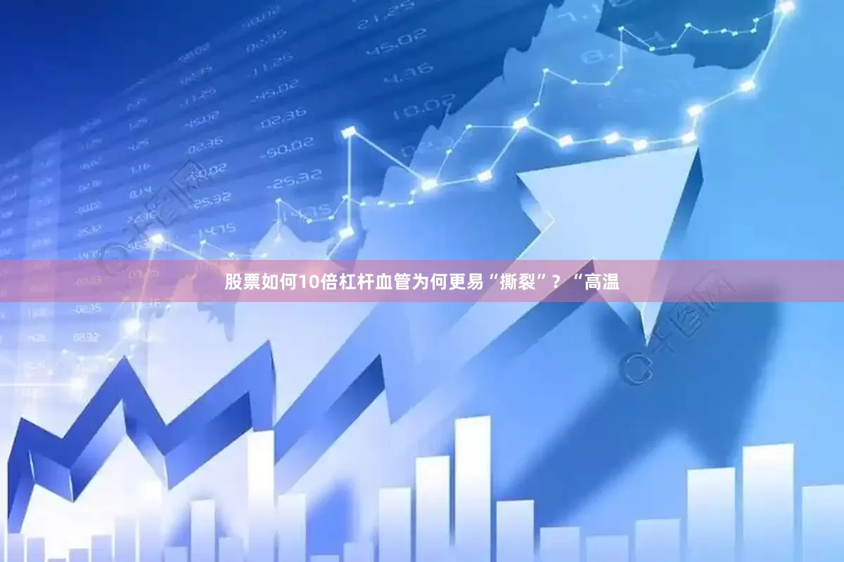 股票如何10倍杠杆血管为何更易“撕裂”？“高温