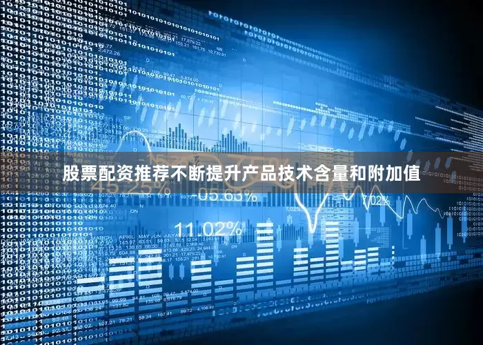 股票配资推荐不断提升产品技术含量和附加值